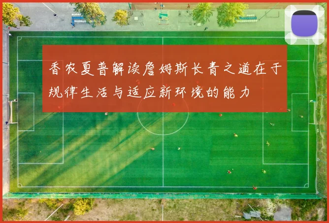 香农夏普解读詹姆斯长青之道在于规律生活与适应新环境的能力